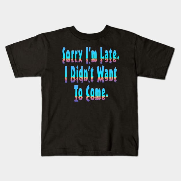 Sorry Im Late I Didnt Want To Come Kids T-Shirt by Shawnsonart